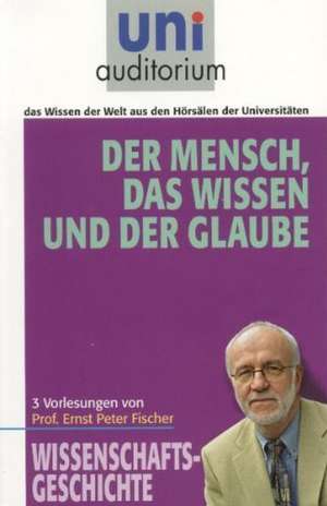 Der Mensch, das Wissen und der Glaube de Ernst Peter Fischer