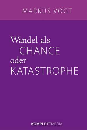 Wandel als Chance oder Katastrophe de Markus Vogt