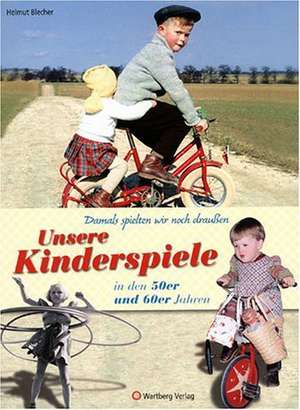 Damals spielten wir noch draußen! Unsere Kinderspiele in den 50er und 60er Jahren de Helmut Blecher