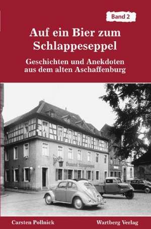 Auf ein Bier zum Schlappeseppel. Geschichten und Anekdoten aus dem alten Aschaffenburg 2 de Carsten Pollnick