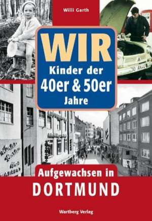 WIR Kinder der 40er & 50er Jahre. Aufgewachsen in Dortmund de Willi Garth