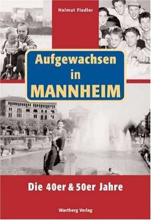 Aufgewachsen in Mannheim. Die 40er & 50er Jahre de Helmut Fiedler