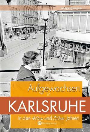 Aufgewachsen in Karlsruhe in den 40er und 50er Jahren de Wolfgang Wegner