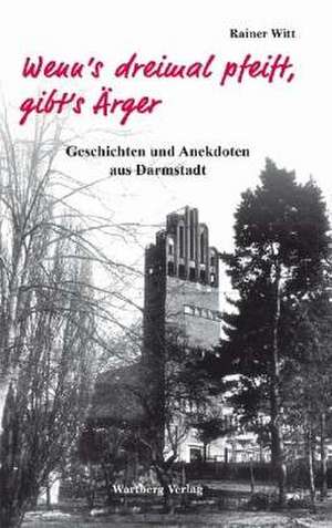 Wenn´s dreimal pfeift, gibt´s Ärger - Geschichten und Anekdoten aus Darmstadt de Rainer Witt