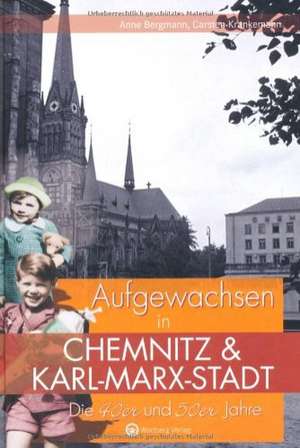 Die 40er und 50er Jahre. Aufgewachsen in Chemnitz und Karl-Marx-Stadt de Carsten Krankemann