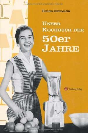 Unser Kochbuch der 50er Jahre de Bernd Eusemann