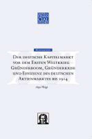 Der deutsche Kapitalmarkt vor dem ersten Weltkrieg- Gründerboom, Gründerkrise und Effizienz des deutschen Aktienmarktes bis 1914 de Anja Weigt