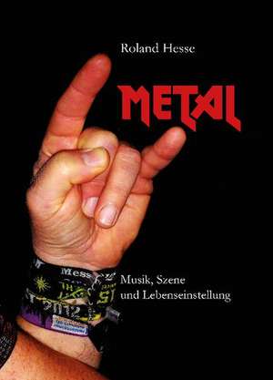 Metal - Musik, Szene und Lebenseinstellung de Roland Hesse