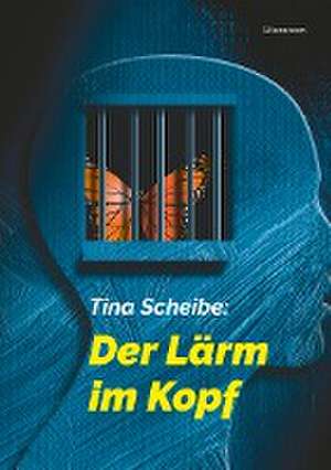 Der Lärm im Kopf de Tina Scheibe