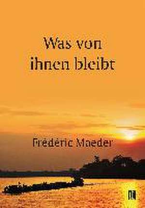 WAS VON IHNEN BLEIBT de Frédéric Maeder