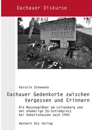 Dachauer Gedenkorte zwischen Vergessen und Erinnern de Kerstin Schwenke