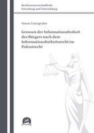 Grenzen der Informationsfreiheit des Bürgers nach dem Informationsfreiheitsrecht im Polizeirecht de Simon Untergruber