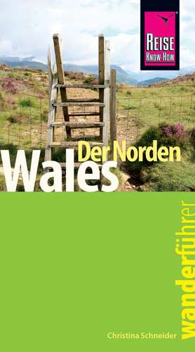 Reise Know-How Wanderführer Wales - der Norden: 22 Wandertouren, mit GPS-Tracks de Christina Schneider