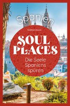 Soul Places Spanien - Die Seele Spaniens spüren de Andreas Drouve