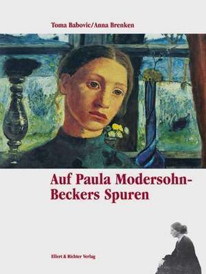 Auf Paula Modersohn-Beckers Spuren. Eine Bildreise de Toma Babovic