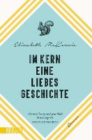 Im Kern eine Liebesgeschichte de Elizabeth Mckenzie