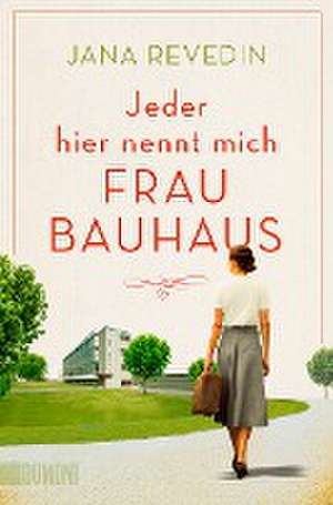 Jeder hier nennt mich Frau Bauhaus de Jana Revedin