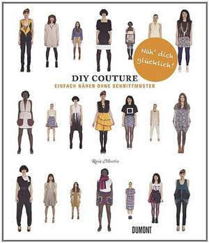 Do It Yourself Couture. Einfach nähen ohne Schnittmuster de Rosie Martin