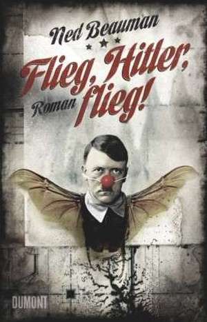 Flieg, Hitler, flieg! de Ned Beauman