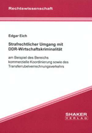 Strafrechtlicher Umgang mit DDR-Wirtschaftskriminalität de Edgar Eich