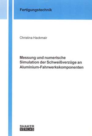 Messung und numerische Simulation der Schweissverzüge an Aluminium-Fahrwerkskomponenten de Christina Hackmair