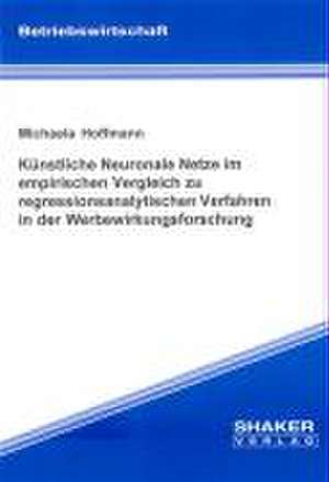 Künstliche Neuronale Netze im empirischen Vergleich zu regressionsanalytischen Verfahren in der Werbewirkungsforschung de Michaela Hoffmann