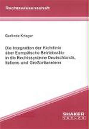 Die Integration der Richtlinie über Europäische Betriebsräte in die Rechtssysteme Deutschlands, Italiens und Grossbritanniens de Gerlinde Krieger