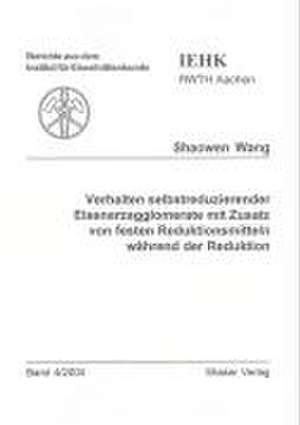 Verhalten selbstreduzierender Eisenerzagglomerate mit Zusatz von festen Reduktionsmitteln während der Reduktion de Shaowen Wang