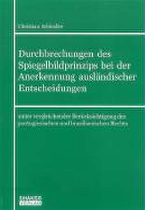 Durchbrechungen des Spiegelbildprinzips bei der Anerkennung ausländischer Entscheidungen de Christian Schindler