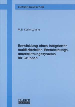 Entwicklung eines integrierten multikriteriellen Entscheidungsunterstützungssystems für Gruppen de Kejing Zhang