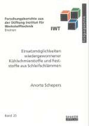 Einsatzmöglichkeiten wiedergewonnener Kühlschmierstoffe und Feststoffe aus Schleifschlämmen de Anorte Schepers