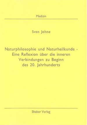 Naturphilosophie und Naturheilkunde - Eine Reflexion über die inneren Verbindungen zu Beginn des 20. Jahrhunderts de Sven Johne