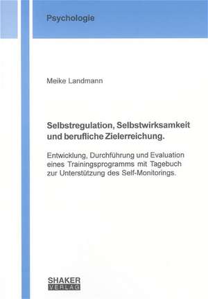 Selbstregulation, Selbstwirksamkeit und berufliche Zielerreichung de Meike Landmann