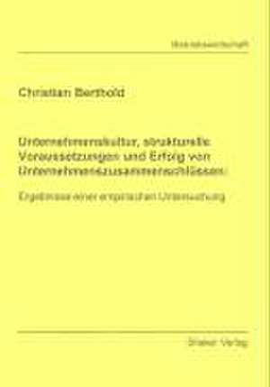 Unternehmenskultur, strukturelle Voraussetzungen und Erfolg von Unternehmenszusammenschlüssen de Christian Berthold