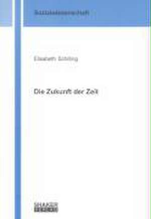 Die Zukunft der Zeit de Elisabeth Schilling