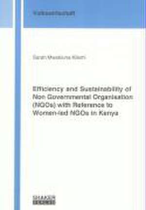 Efficiency and Sustainability of Non Governmental Organisation (NGOs) with Reference to Women-led NGOs in Kenya de Sarah M Kilemi