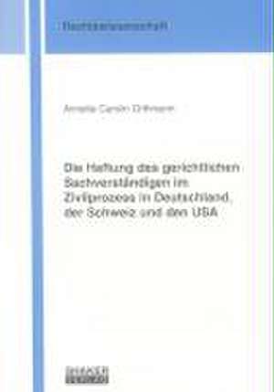 Die Haftung des gerichtlichen Sachverständigen im Zivilprozess in Deutschland, der Schweiz und den USA de Annette Carolin Orthmann