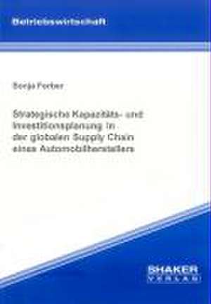 Strategische Kapazitäts- und Investitionsplanung in der globalen Supply Chain eines Automobilherstellers de Sonja Ferber