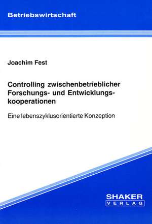 Controlling zwischenbetrieblicher Forschungs- und Entwicklungskooperationen de Joachim Fest