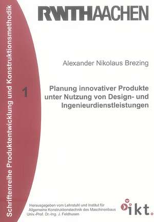 Planung innovativer Produkte unter Nutzung von Design- und Ingenieurdienstleistungen de Alexander N Brezing