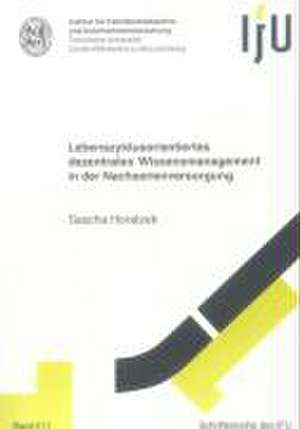 Lebenszyklusorientiertes dezentrales Wissensmanagement in der Nachserienversorgung de Sascha Horatzek