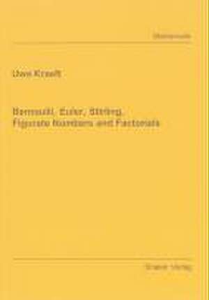 Bernoulli, Euler, Stirling, Figurate Numbers and Factorials de Uwe Kraeft