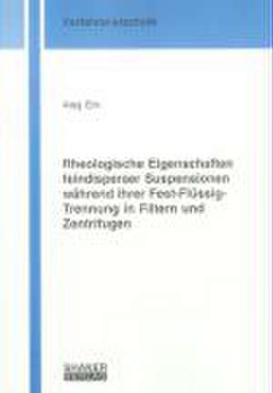 Rheologische Eigenschaften feindisperser Suspensionen während ihrer Fest-Flüssig-Trennung in Filtern und Zentrifugen de Ates Erk