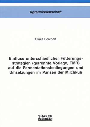 Einfluss unterschiedlicher Fütterungsstrategien (getrennte Vorlage, TMR) auf die Fermentationsbedingungen und Umsetzungen im Pansen der Milchkuh de Ulrike Borchert