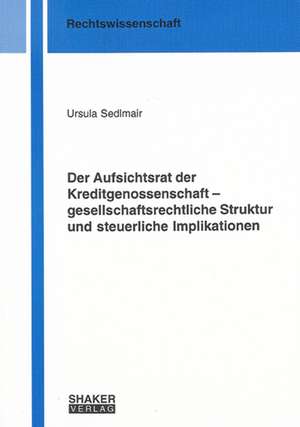 Der Aufsichtsrat der Kreditgenossenschaft - gesellschaftsrechtliche Struktur und steuerliche Implikationen de Ursula Sedlmair