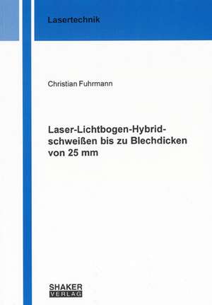 Laser-Lichtbogen-Hybridschweißen bis zu Blechdicken von 25 mm de Christian Fuhrmann