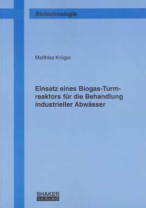 Einsatz eines Biogas-Turmreaktors für die Behandlung industrieller Abwässer de Matthias Krüger