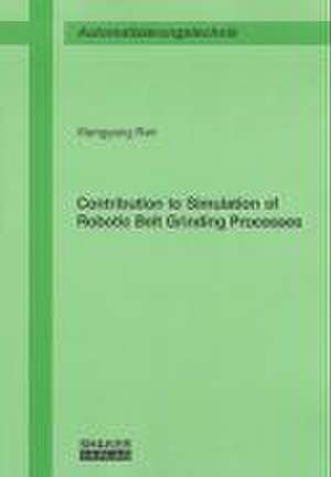 Contribution to Simulation of Robotic Belt Grinding Processes de Xiangyang Ren