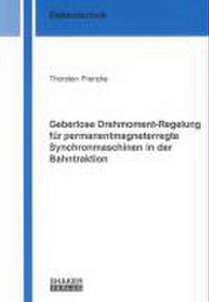 Geberlose Drehmoment-Regelung für permanentmagneterregte Synchronmaschinen in der Bahntraktion de Thorsten Frenzke