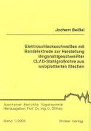 Elektroschlackeschweißen mit Bandelektrode zur Herstellung längsnahtgeschweißter CLAD-Stahlgroßrohre aus walzplattierten Blechen de Jochem Beißel